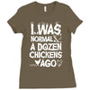 i was normal a dozen chickens ago Ladies Fitted T-Shirt