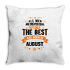 All Men Created Equal But The Best Born In August Throw Pillow