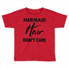 mermaid hair don't care Toddler T-shirt