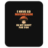 i have so mushroom for you Mousepad