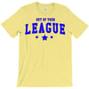 out of your league T-Shirt