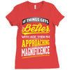 If Things Gets Better With Age Then I Am Approaching Magnificence Ladies Fitted T-Shirt
