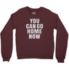 You Can Go Home Now Crewneck Sweatshirt