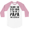 I&rsquo;M not the Step Papa I&rsquo;M The Papa That STEPPED UP 3/4 Sleeve Shirt