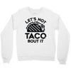 lets not taco bout it Crewneck Sweatshirt