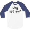 why not now 3/4 Sleeve Shirt