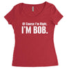 of course i'm right i'm bob Women's Triblend Scoop T-shirt
