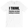 i think funny t shirt humor geek humor smart tee T-Shirt