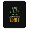 i'm so vegan i don't even call my boyfriend honey Mousepad