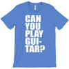 can you play guitar can you fuck T-Shirt