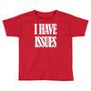 i have issues Toddler T-shirt