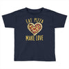 eat pizza make love Toddler T-shirt