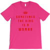 Sometimes The King Is A Woman T-Shirt