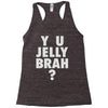 y u jelly brah Racerback Tank