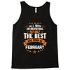 All Men Created Equal But The Best Born In February Tank Top