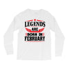 Legends Are Born In February Long Sleeve Shirts