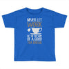 never let work Toddler T-shirt