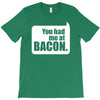 you had me at bacon T-Shirt