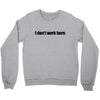 i dont work here Crewneck Sweatshirt