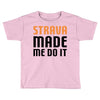 strava made me do it Toddler T-shirt