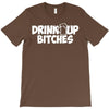 drink up bitches (2) T-Shirt