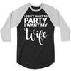 i dont want to party i want my wife 3/4 Sleeve Shirt