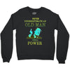 never underestimate an old man with a Crewneck Sweatshirt