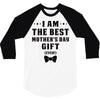 I Am The Best Mother's Day Gift Ever 3/4 Sleeve Shirt