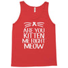 are you kitten me Tank Top