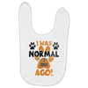 I WAS NORMAL 3 DOGS AGO Baby Bibs