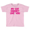 my cat doesn't like you Toddler T-shirt