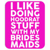 I LIKE DOING HOODRAT STUFF WITH MY BRIDES MAIDS Mousepad