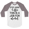 step aside coffee this is a job for alcohol 3/4 Sleeve Shirt
