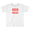 when you come for mine, you'd better bring yours Toddler T-shirt