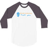 i dont need 140 characters to say fuck you 3/4 Sleeve Shirt
