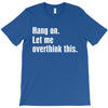 hang on. let me overthink this T-Shirt