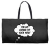 I'm So Going to Kick You Weekender Totes