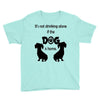 I'S NOT DRINKING ALONE IF DOG IS HOME. Youth Tee