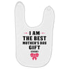 I Am The Best Mother's Day Gift Ever Baby Bibs