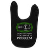 you have a problem Baby Bibs