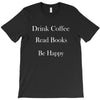 drink coffee read books be happy T-Shirt