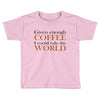given enough coffee Toddler T-shirt
