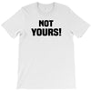 Not Yours T-Shirt