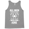 All Men Are Created Equal But Only The Best Are Born In June Tank Top