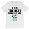 I Am The Best Mother's Day Gift Ever T-Shirt