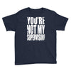you're not my supervisor Youth Tee