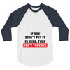 If You Didn't Put it in Here Then Don't Touch it 3/4 Sleeve Shirt