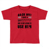 back off i have a crazy poppop and i'm not afraid to user him Toddler T-shirt