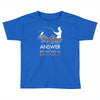 fishing is the answer! Toddler T-shirt