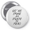 Get Me Drunk And Enjoy The Show Pin-back button